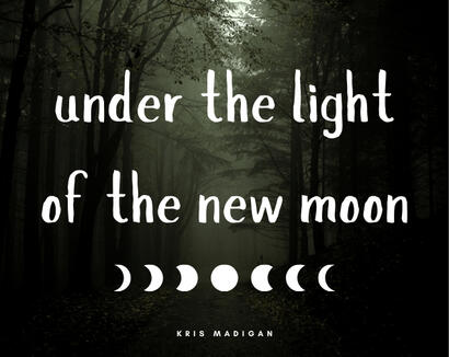 under the light of the new moon A green and black moody forest with white moon phases and text that reads "Under the light of the new moon" by "kris madigan".